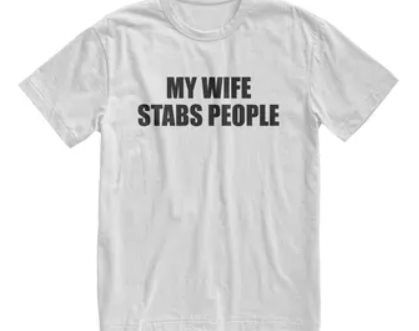 my wife stabs people shirt
